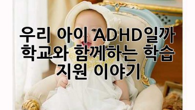우리 아이 ADHD일까? 🏫 학교와 함께하는 학습 지원 이야기 📝